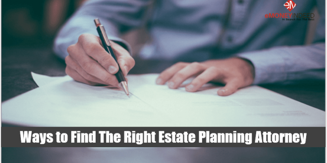 Here’s 3 Ways to Find The Right Estate Planning Attorney For You